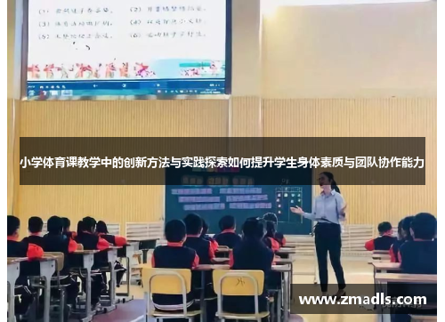 小学体育课教学中的创新方法与实践探索如何提升学生身体素质与团队协作能力